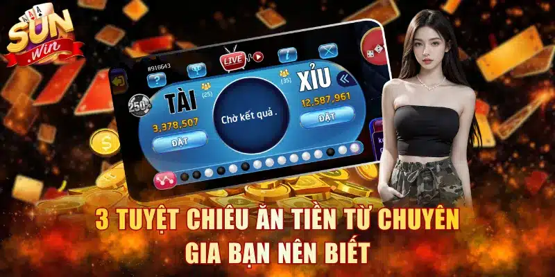 3 tuyệt chiêu ăn tiền từ chuyên gia bạn nên biết