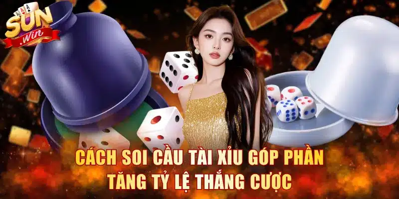 Cách soi cầu Tài Xỉu góp phần tăng tỷ lệ thắng cược