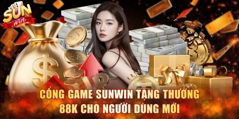 Cổng game Sunwin tặng thưởng 88k cho người dùng mới