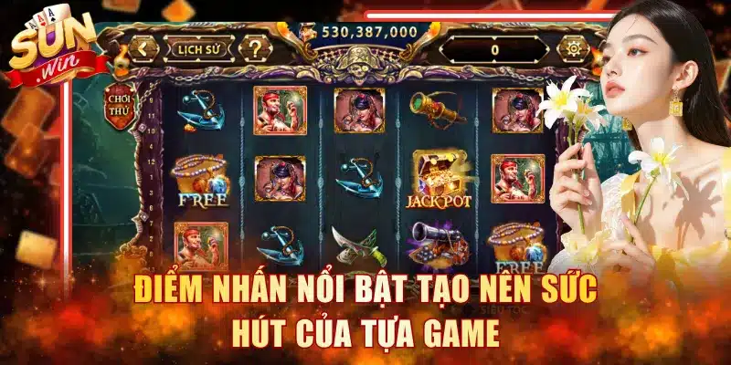 Điểm nhấn nổi bật tạo nên sức hút của tựa game