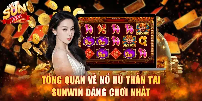 Tổng quan về nổ hũ Thần Tài Sunwin đáng chơi nhất